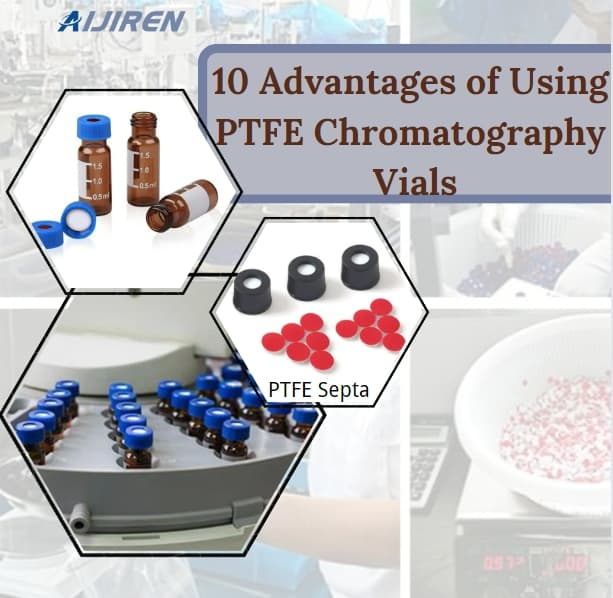 10 Advantages of Using PTFE Chromatography Vials in Your Lab