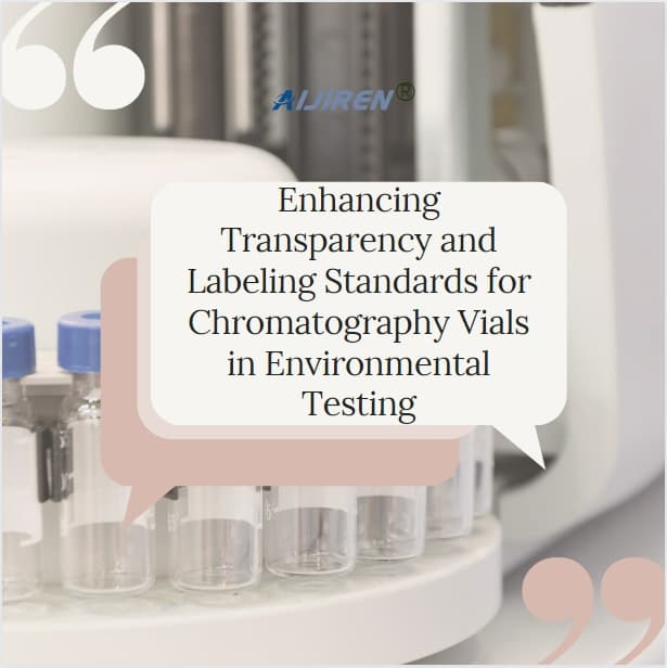 Enhancing Transparency and Labeling Standards for Chromatography Vials in Environmental Testing