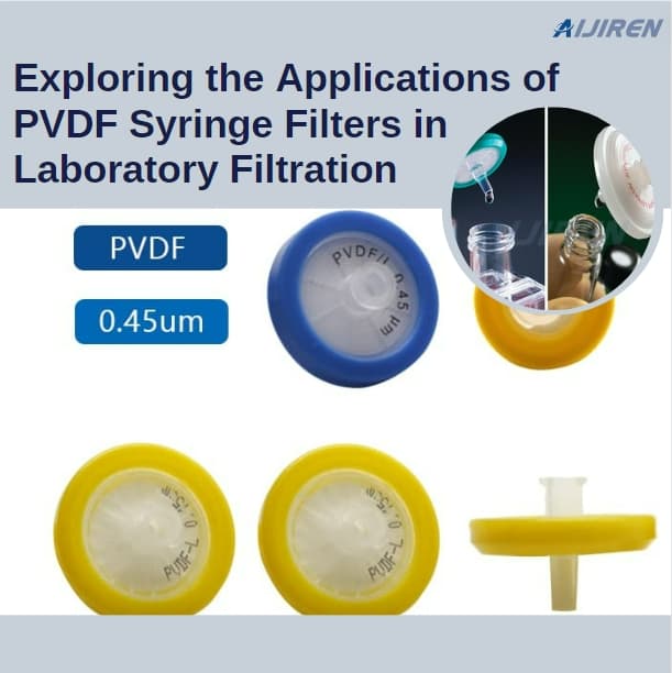 Exploring the Applications of PVDF Syringe Filters in Laboratory Filtration