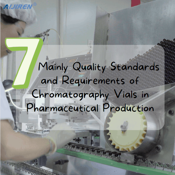 7 Mainly Quality Standards and Requirements of Chromatography Vials in Pharmaceutical Production