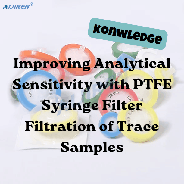 Improving Analytical Sensitivity with PTFE Syringe Filter Filtration of Trace Samples