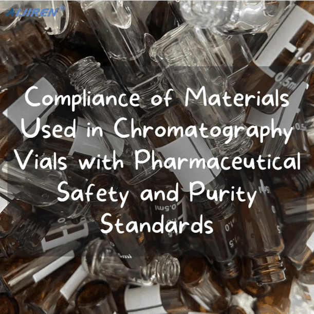 Compliance of Materials Used in Chromatography Vials with Pharmaceutical Safety and Purity Standards
