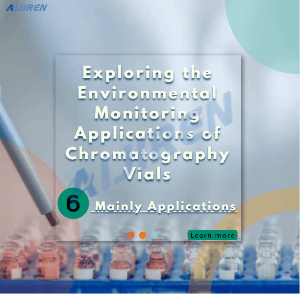 Exploring the Environmental Monitoring Applications of Chromatography Vials(6 Mainly Applications)